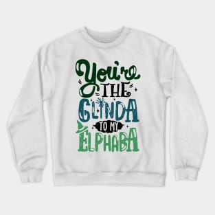 You're the Glinda to my Elphaba Crewneck Sweatshirt